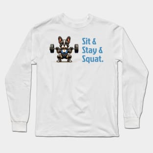 Crossfitter French Bulldog : Sit, Stay, Squat! Long Sleeve T-Shirt